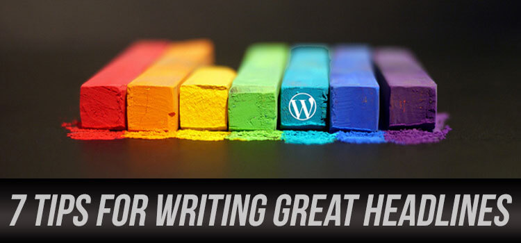 7 Tips for Writing Great Headlines